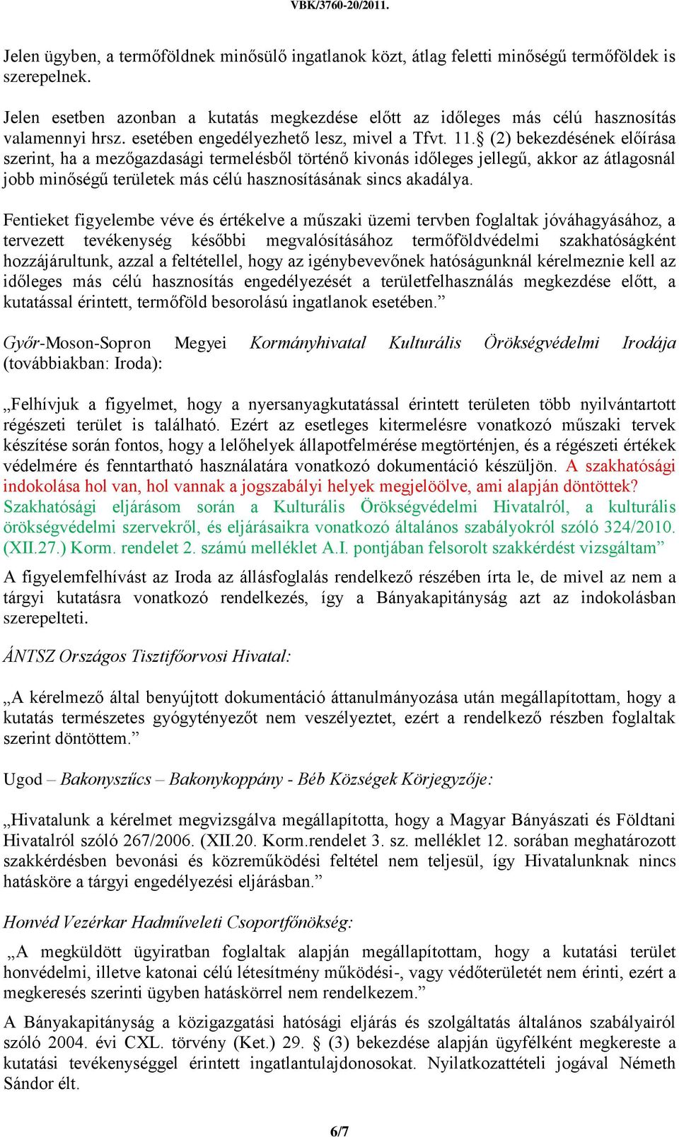 (2) bekezdésének előírása szerint, ha a mezőgazdasági termelésből történő kivonás időleges jellegű, akkor az átlagosnál jobb minőségű területek más célú hasznosításának sincs akadálya.