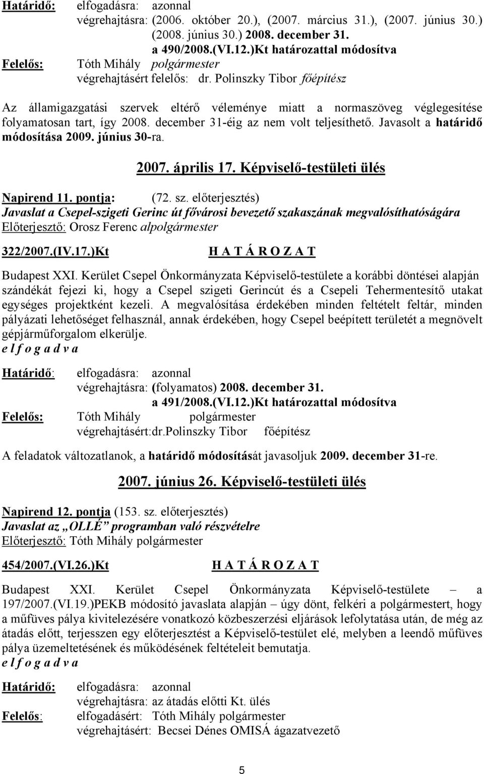 Javasolt a határidő módosítása 2009. június 30-ra. 2007. április 17. Képviselő-testületi ülés Napirend 11. pontja: (72. sz.