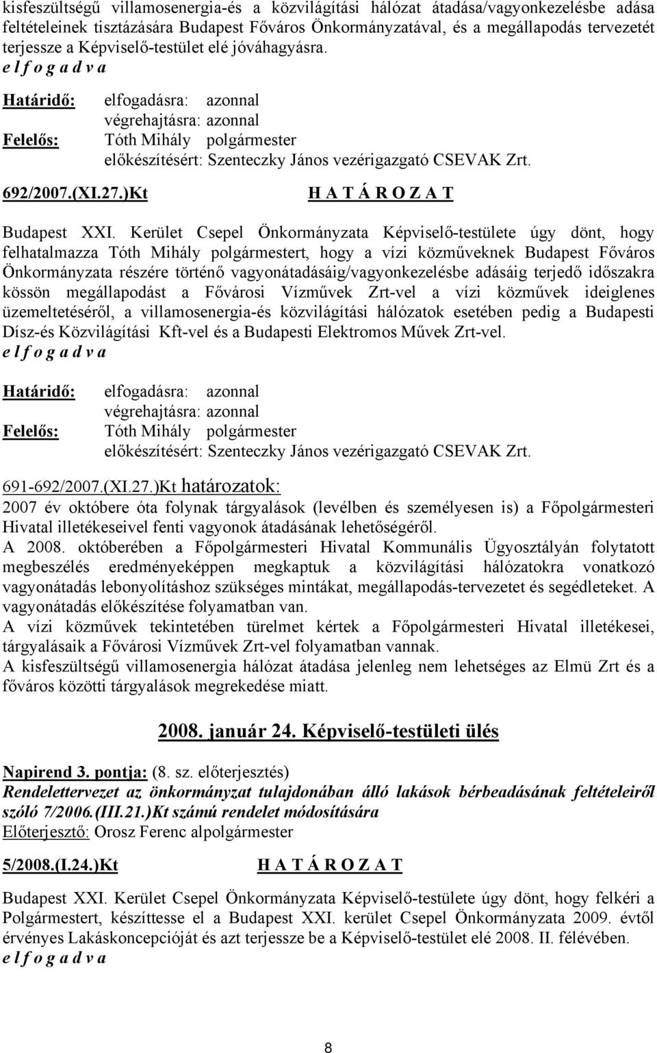 Kerület Csepel Önkormányzata Képviselő-testülete úgy dönt, hogy felhatalmazza Tóth Mihály polgármestert, hogy a vízi közműveknek Budapest Főváros Önkormányzata részére történő