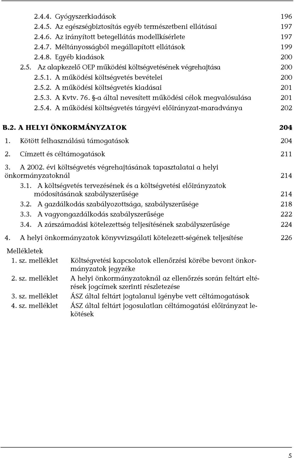 -a által nevesített működési célok megvalósulása 201 2.5.4. A működési költségvetés tárgyévi előirányzat-maradványa 202 B.2. A HELYI ÖNKORMÁNYZATOK 204 1. Kötött felhasználású támogatások 204 2.