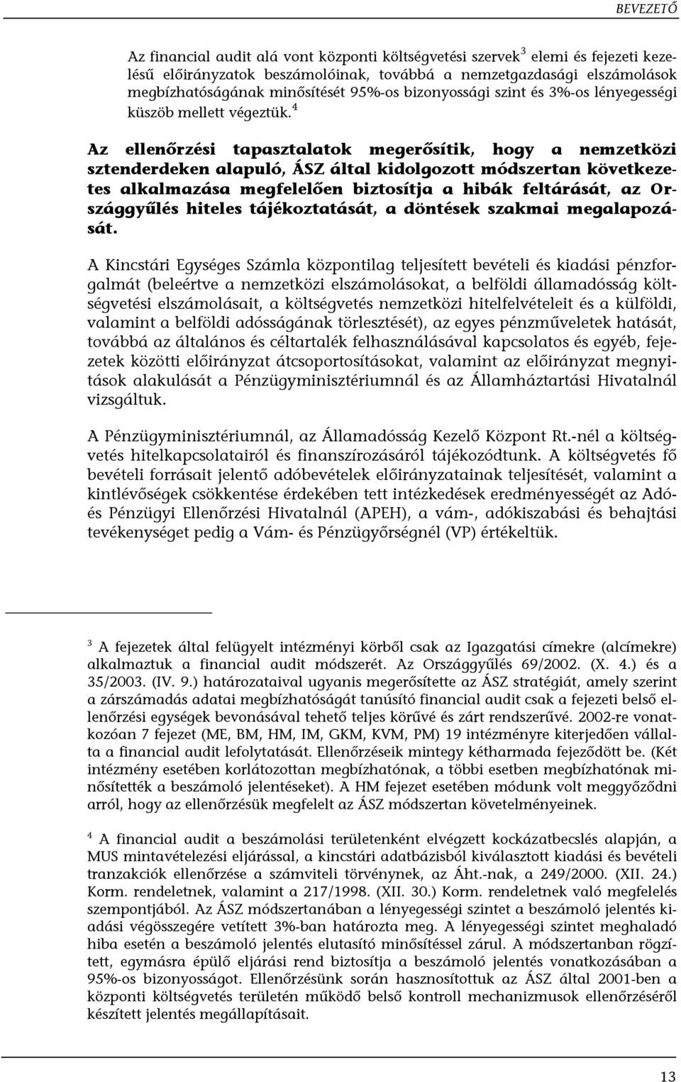 4 Az ellenőrzési tapasztalatok megerősítik, hogy a nemzetközi sztenderdeken alapuló, ÁSZ által kidolgozott módszertan következetes alkalmazása megfelelően biztosítja a hibák feltárását, az