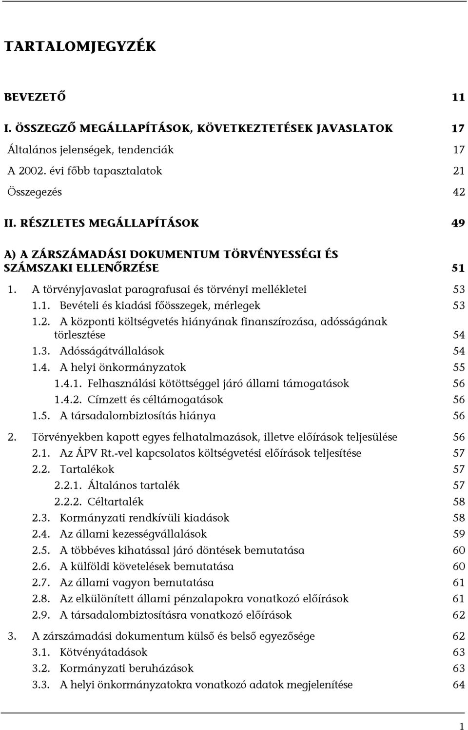 2. A központi költségvetés hiányának finanszírozása, adósságának törlesztése 54 1.3. Adósságátvállalások 54 1.4. A helyi önkormányzatok 55 1.4.1. Felhasználási kötöttséggel járó állami támogatások 56 1.