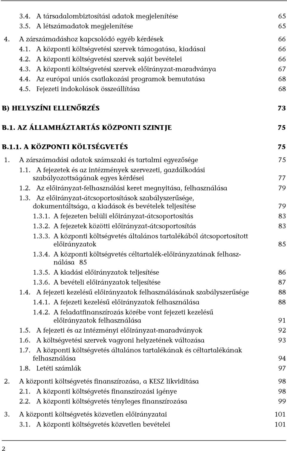 5. Fejezeti indokolások összeállítása 68 B) HELYSZÍNI ELLENŐRZÉS 73 B.1. AZ ÁLLAMHÁZTARTÁS KÖZPONTI SZINTJE 75 B.1.1. A KÖZPONTI KÖLTSÉGVETÉS 75 1.