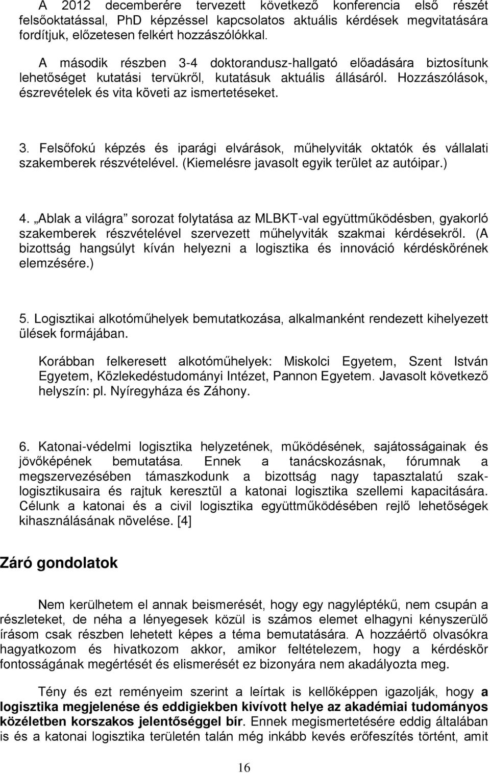 (Kiemelésre javasolt egyik terület az autóipar.) 4. Ablak a világra sorozat folytatása az MLBKT-val együttműködésben, gyakorló szakemberek részvételével szervezett műhelyviták szakmai kérdésekről.