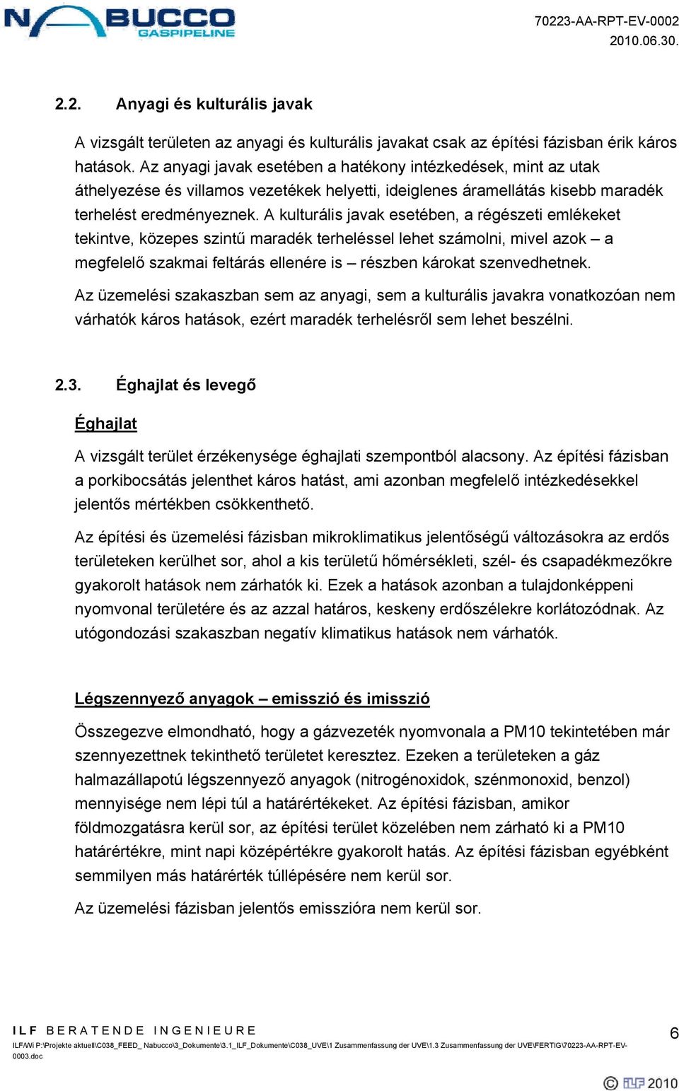 A kulturális javak esetében, a régészeti emlékeket tekintve, közepes szintű maradék terheléssel lehet számolni, mivel azok a megfelelő szakmai feltárás ellenére is részben károkat szenvedhetnek.