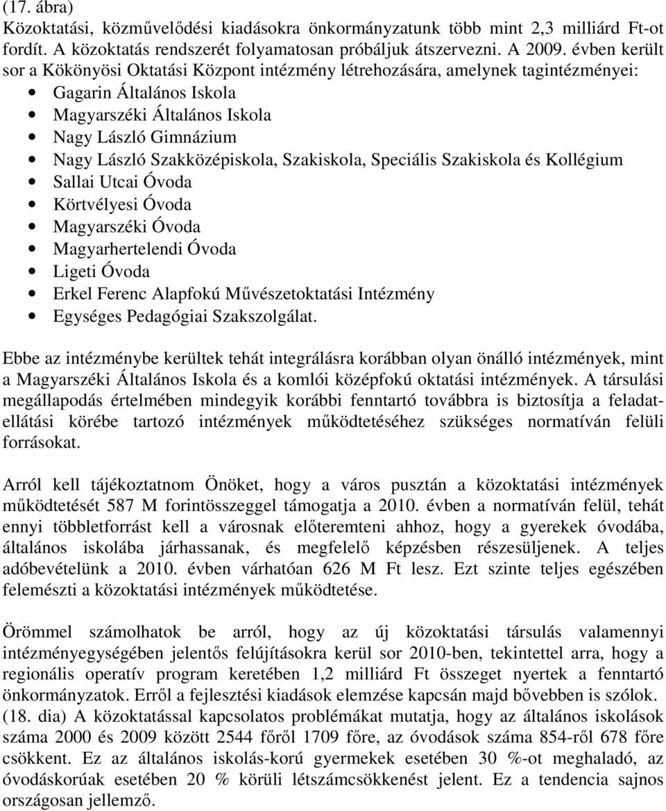 Szakközépiskola, Szakiskola, Speciális Szakiskola és Kollégium Sallai Utcai Óvoda Körtvélyesi Óvoda Magyarszéki Óvoda Magyarhertelendi Óvoda Ligeti Óvoda Erkel Ferenc Alapfokú Mővészetoktatási