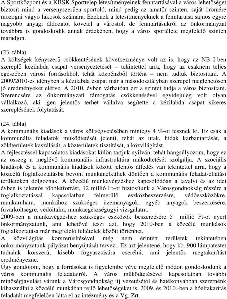 Ezeknek a létesítményeknek a fenntartása sajnos egyre nagyobb anyagi áldozatot követel a várostól, de fenntartásukról az önkormányzat továbbra is gondoskodik annak érdekében, hogy a város sportélete