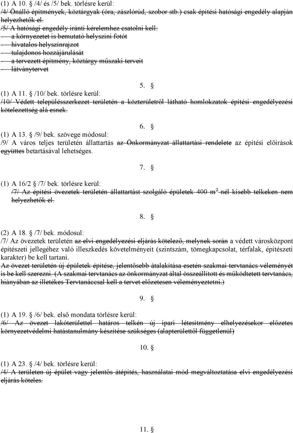 terveit - látványtervet 5. (1) A 11. /10/ bek. törlésre kerül: /10/ Védett településszerkezet területén a közterületről látható homlokzatok építési engedélyezési kötelezettség alá esnek. 6. (1) A 13.