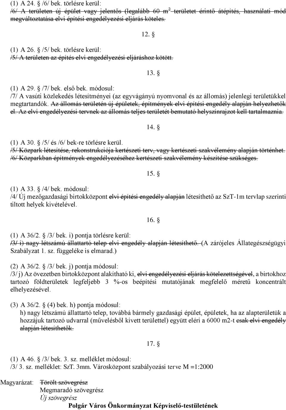 módosul: /7/ A vasúti közlekedés létesítményei (az egyvágányú nyomvonal és az állomás) jelenlegi területükkel megtartandók.