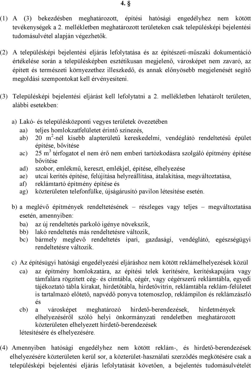 (2) A településképi bejelentési eljárás lefolytatása és az építészeti-műszaki dokumentáció értékelése során a településképben esztétikusan megjelenő, városképet nem zavaró, az épített és természeti