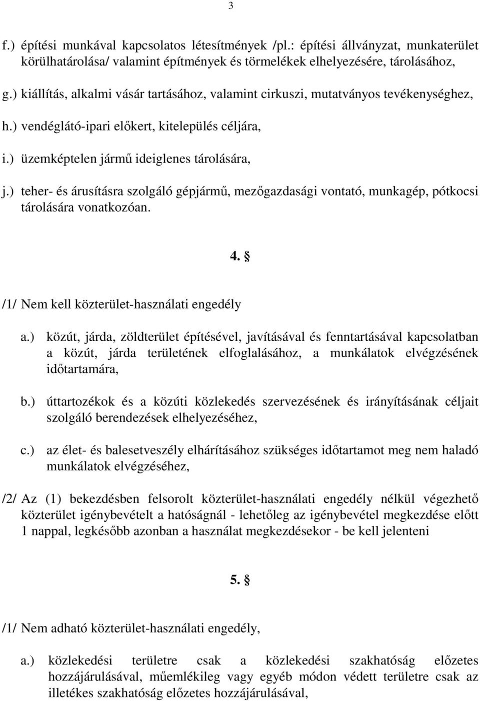 ) teher- és árusításra szolgáló gépjármű, mezőgazdasági vontató, munkagép, pótkocsi tárolására vonatkozóan. 4. /1/ Nem kell közterület-használati engedély a.