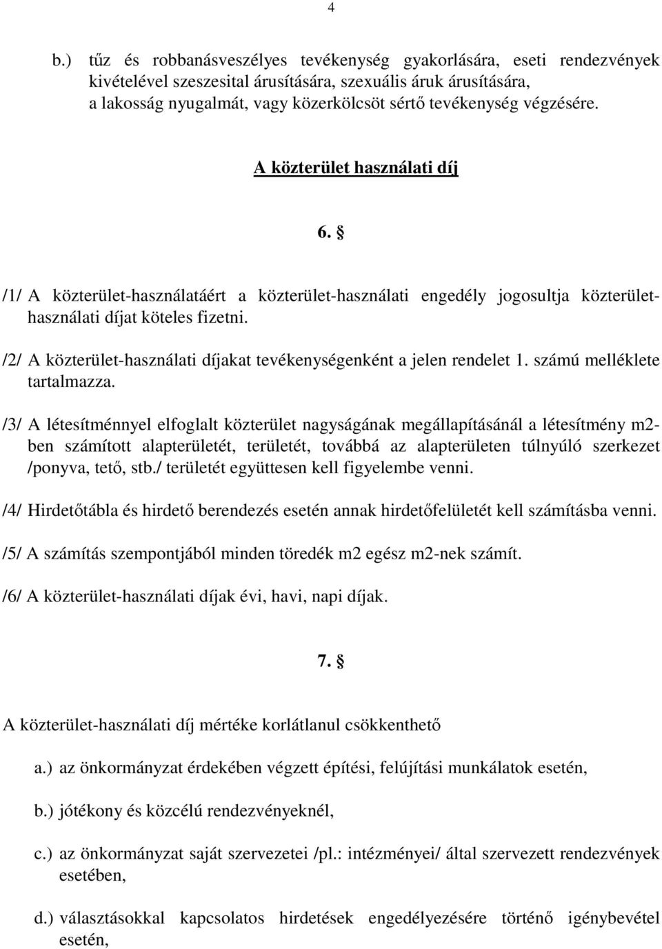 /2/ A közterület-használati díjakat tevékenységenként a jelen rendelet 1. számú melléklete tartalmazza.