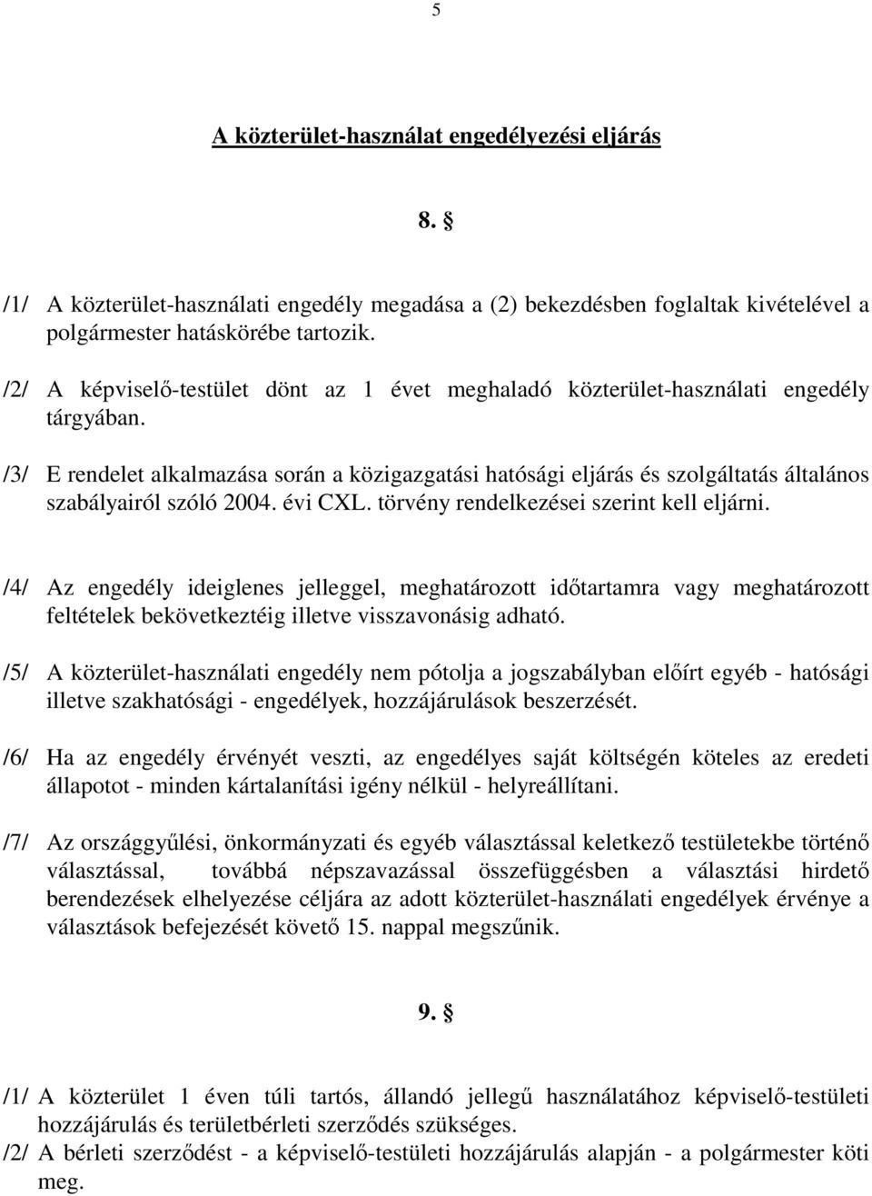 /3/ E rendelet alkalmazása során a közigazgatási hatósági eljárás és szolgáltatás általános szabályairól szóló 2004. évi CXL. törvény rendelkezései szerint kell eljárni.