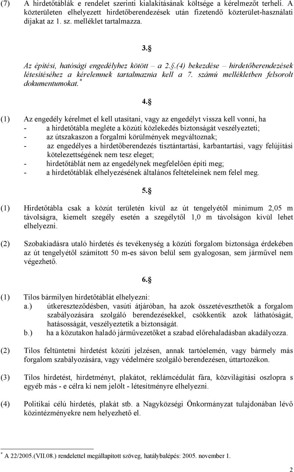(1) Az engedély kérelmet el kell utasítani, vagy az engedélyt vissza kell vonni, ha - a hirdetőtábla megléte a közúti közlekedés biztonságát veszélyezteti; - az útszakaszon a forgalmi körülmények