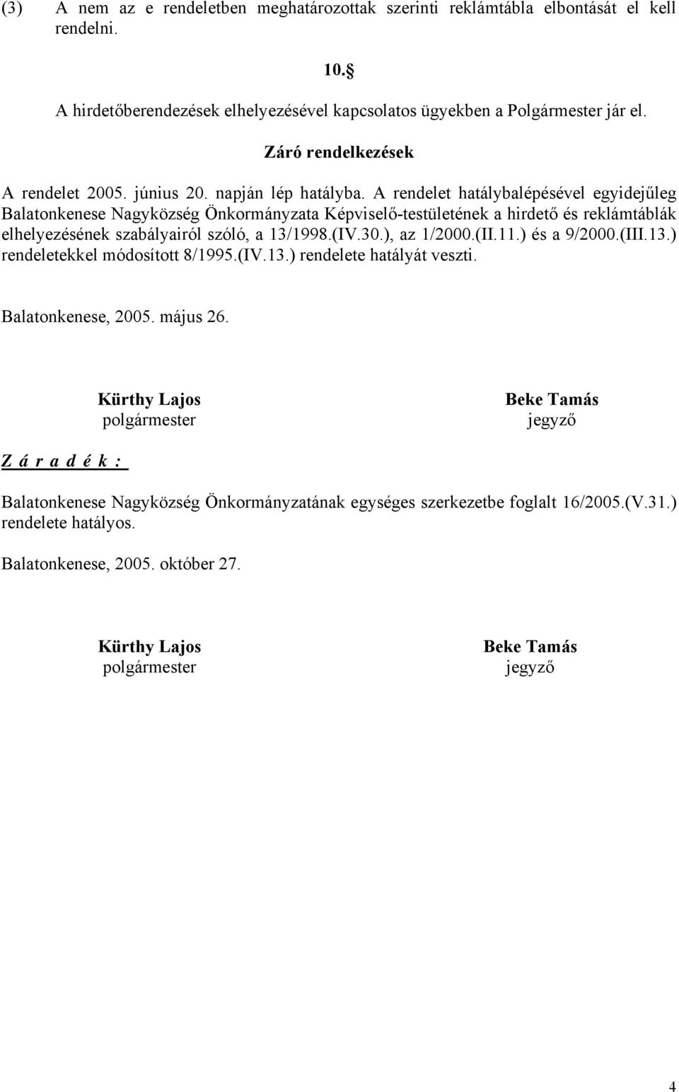 A rendelet hatálybalépésével egyidejűleg Balatonkenese Nagyközség Önkormányzata Képviselő-testületének a hirdető és reklámtáblák elhelyezésének szabályairól szóló, a 13/1998.(IV.30.), az 1/2000.(II.