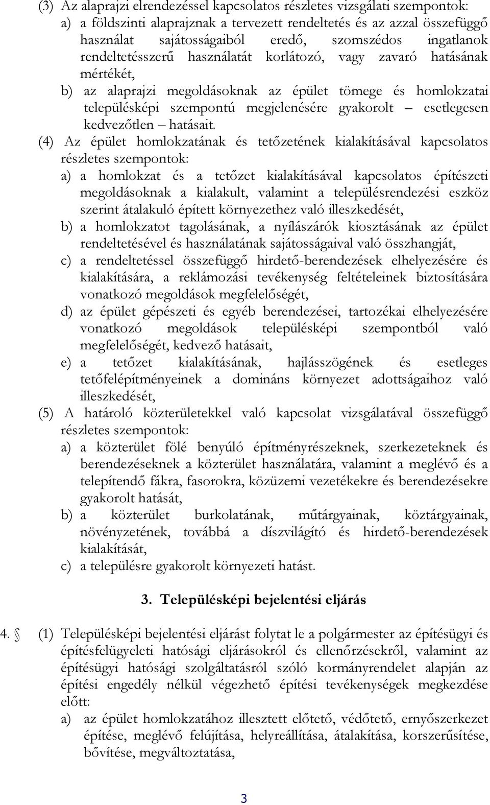 esetlegesen kedvezőtlen hatásait (4) Az épület homlokzatának és tetőzetének kialakításával kapcsolatos részletes szempontok: a) a homlokzat és a tetőzet kialakításával kapcsolatos építészeti