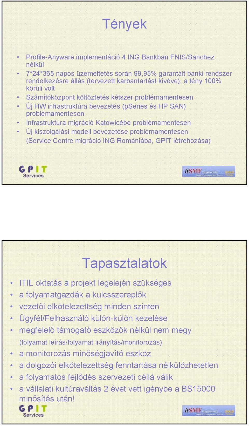 modell bevezetése problémamentesen (Service Centre migráció Romániába, GPIT létrehozása) Tapasztalatok ITIL oktatás a projekt legelején szükséges a folyamatgazdák a kulcsszereplők vezetői