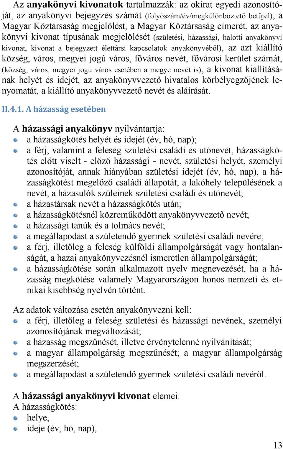 nevét, fővárosi kerület számát, (község, város, megyei jogú város esetében a megye nevét is), a kivonat kiállításának helyét és idejét, az anyakönyvvezető hivatalos körbélyegzőjének lenyomatát, a