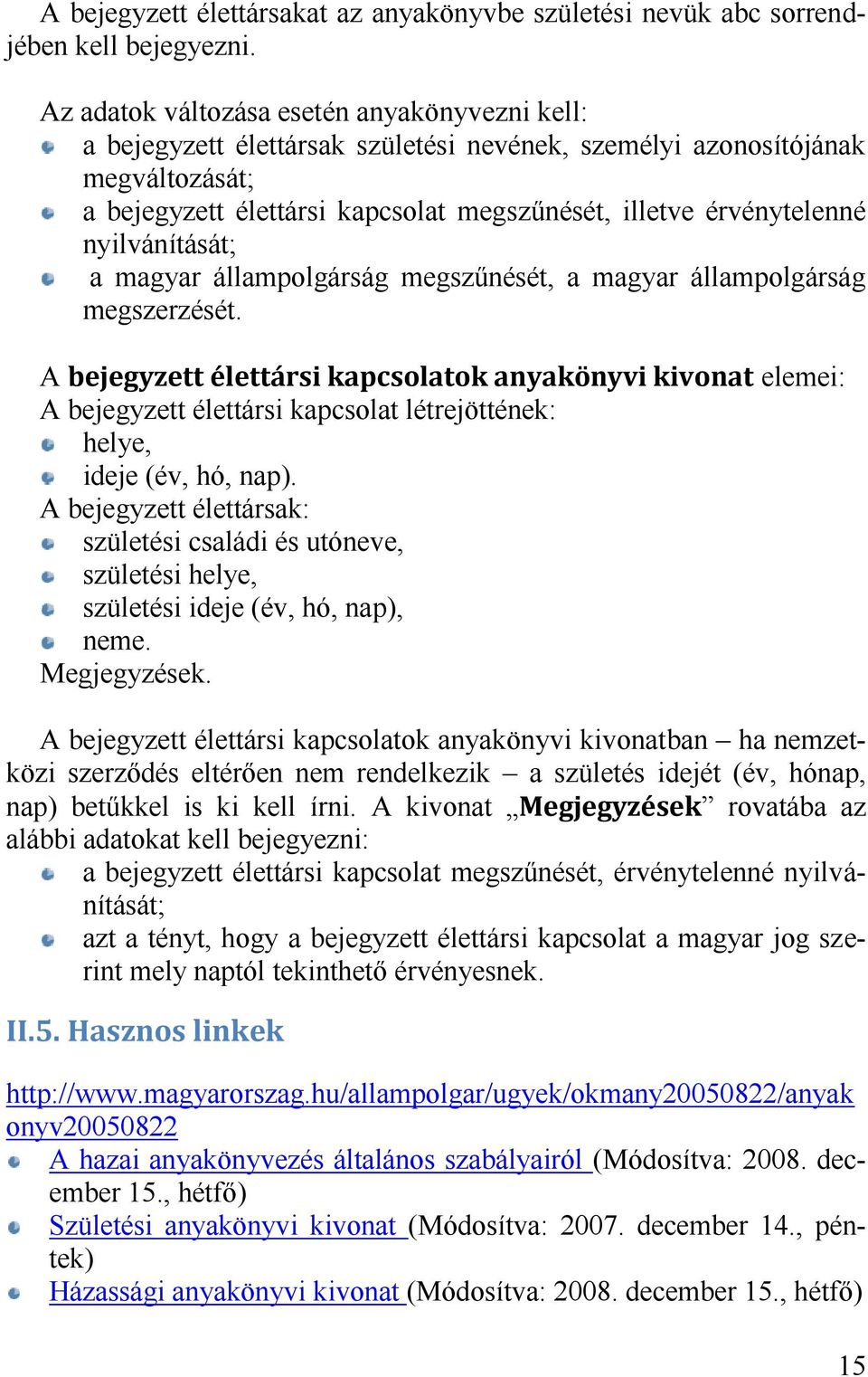 nyilvánítását; a magyar állampolgárság megszűnését, a magyar állampolgárság megszerzését. A elemei: A bejegyzett élettársi kapcsolat létrejöttének: helye, ideje (év, hó, nap).