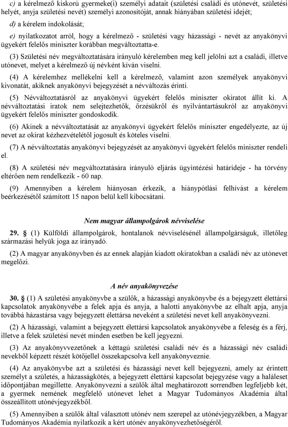 (3) Születési név megváltoztatására irányuló kérelemben meg kell jelölni azt a családi, illetve utónevet, melyet a kérelmező új névként kíván viselni.