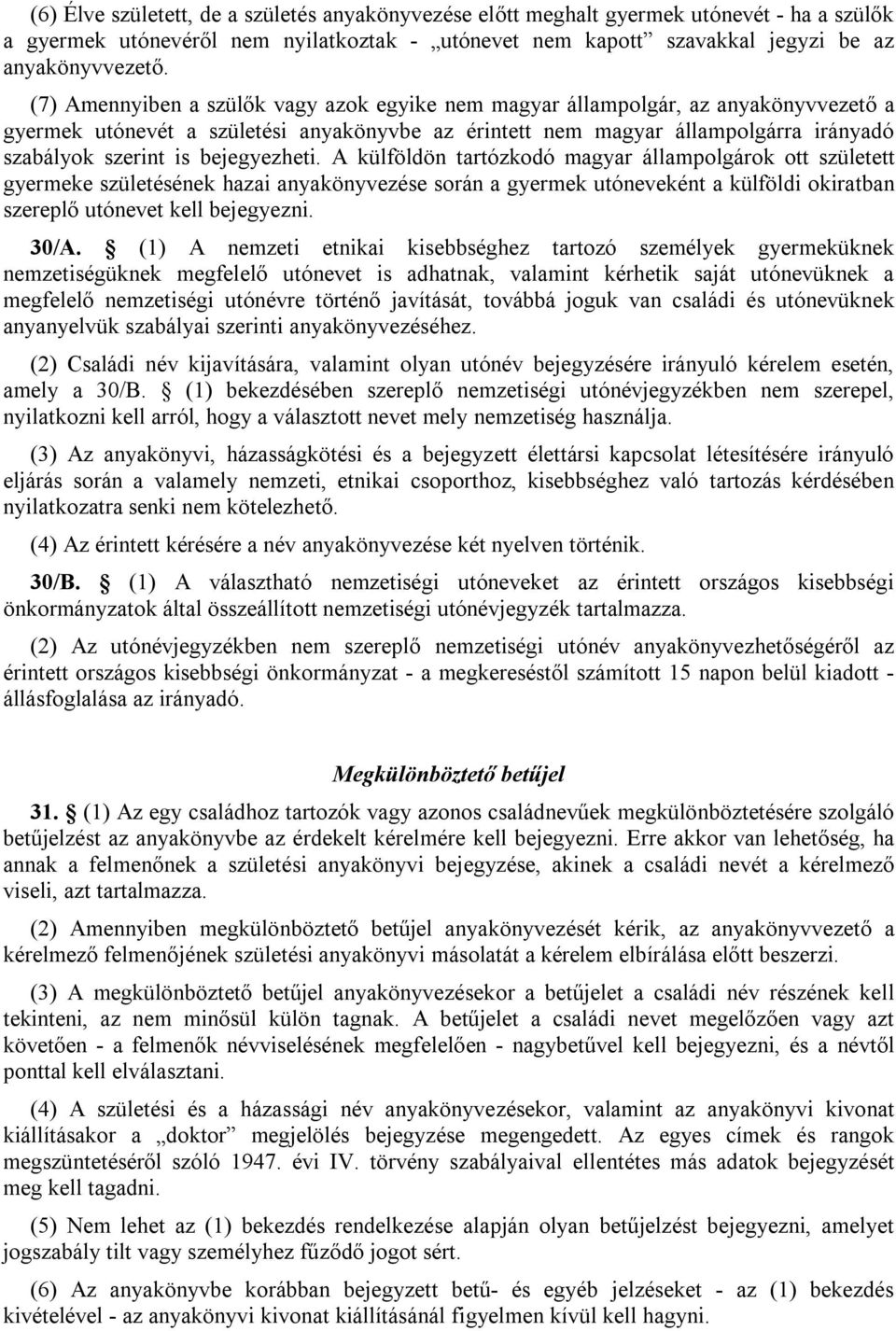 bejegyezheti. A külföldön tartózkodó magyar állampolgárok ott született gyermeke születésének hazai anyakönyvezése során a gyermek utóneveként a külföldi okiratban szereplő utónevet kell bejegyezni.