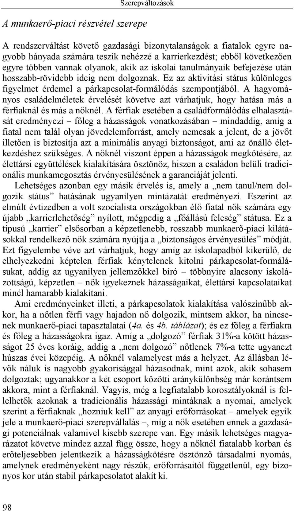Ez az aktivitási státus különleges figyelmet érdemel a párkapcsolat-formálódás szempontjából.