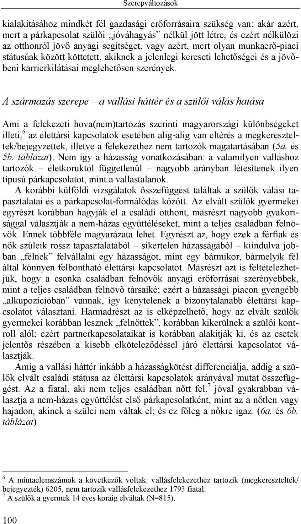 A származás szerepe a vallási háttér és a szülői válás hatása Ami a felekezeti hova(nem)tartozás szerinti magyarországi különbségeket illeti, 6 az élettársi kapcsolatok esetében alig-alig van eltérés