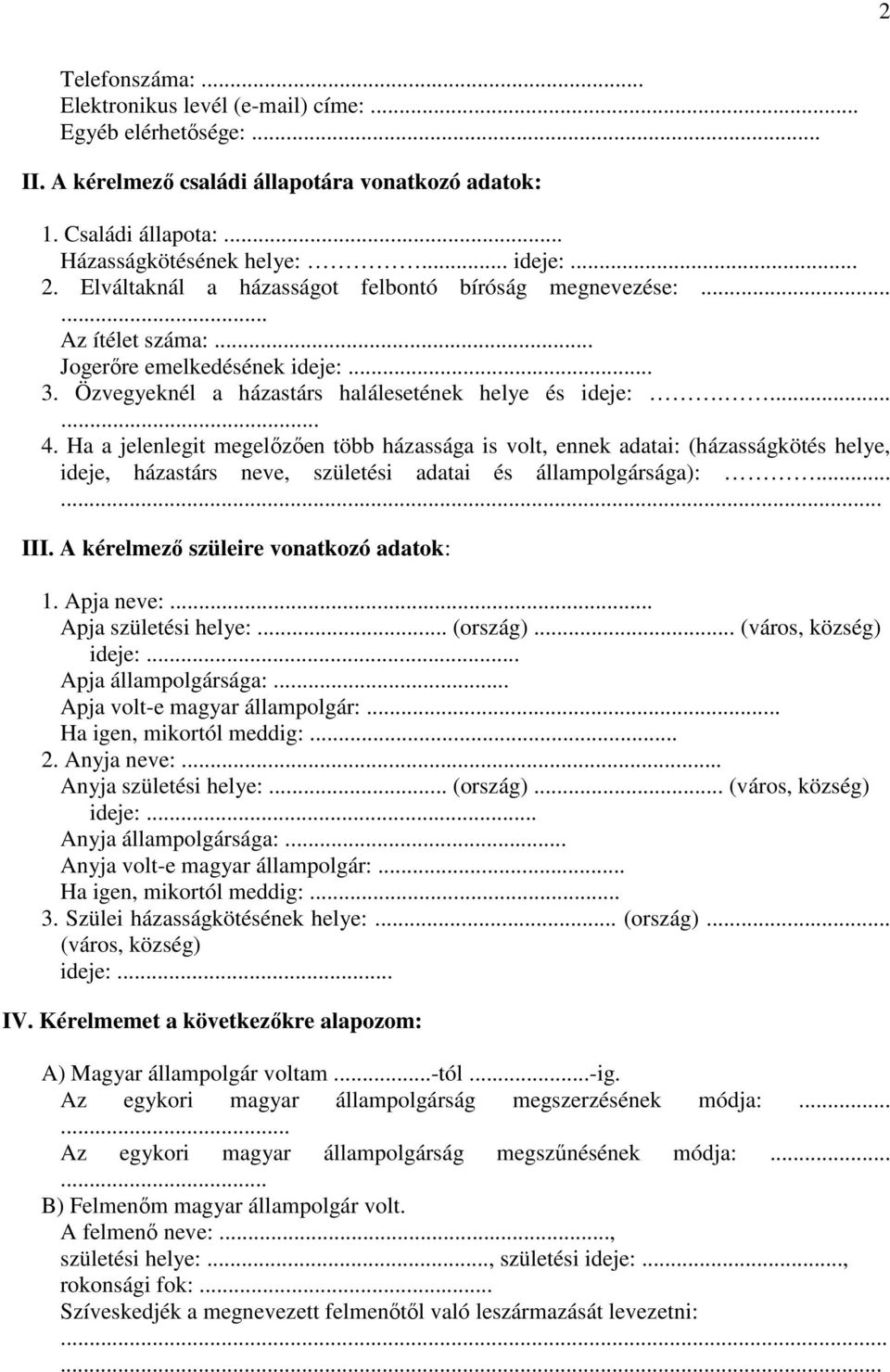 Ha a jelenlegit megelőzően több házassága is volt, ennek adatai: (házasságkötés helye, ideje, házastárs neve, születési adatai és állampolgársága):...... III. A kérelmező szüleire vonatkozó adatok: 1.