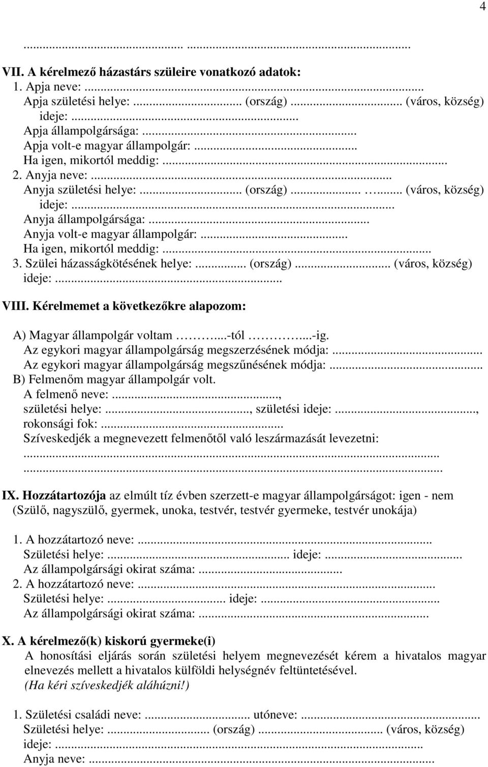 .. Ha igen, mikortól meddig:... 3. Szülei házasságkötésének helye:... (ország)... (város, község) ideje:... VIII. Kérelmemet a következőkre alapozom: A) Magyar állampolgár voltam...-tól...-ig.