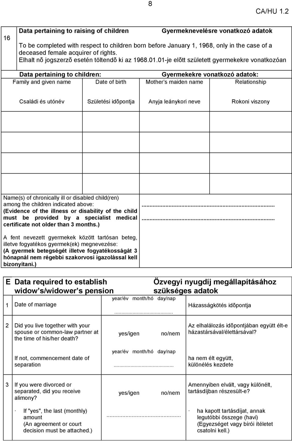 01-je elõtt született gyermekekre vonatkozóan Data pertaining to children: Family and given name Date of birth Gyermekekre vonatkozó adatok: Mother s maiden name Relationship Családi és utónév