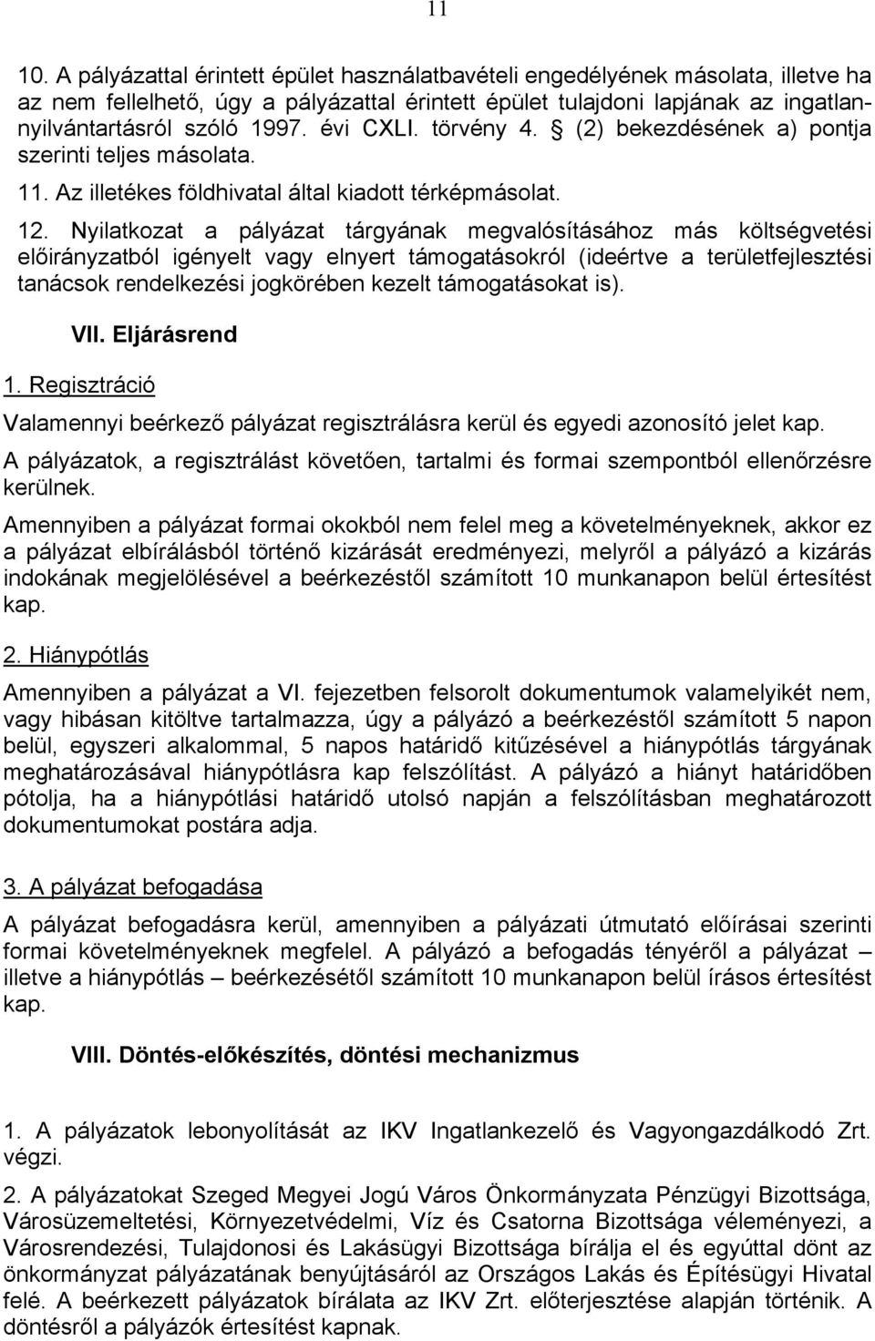 Nyilatkozat a pályázat tárgyának megvalósításához más költségvetési előirányzatból igényelt vagy elnyert támogatásokról (ideértve a területfejlesztési tanácsok rendelkezési jogkörében kezelt