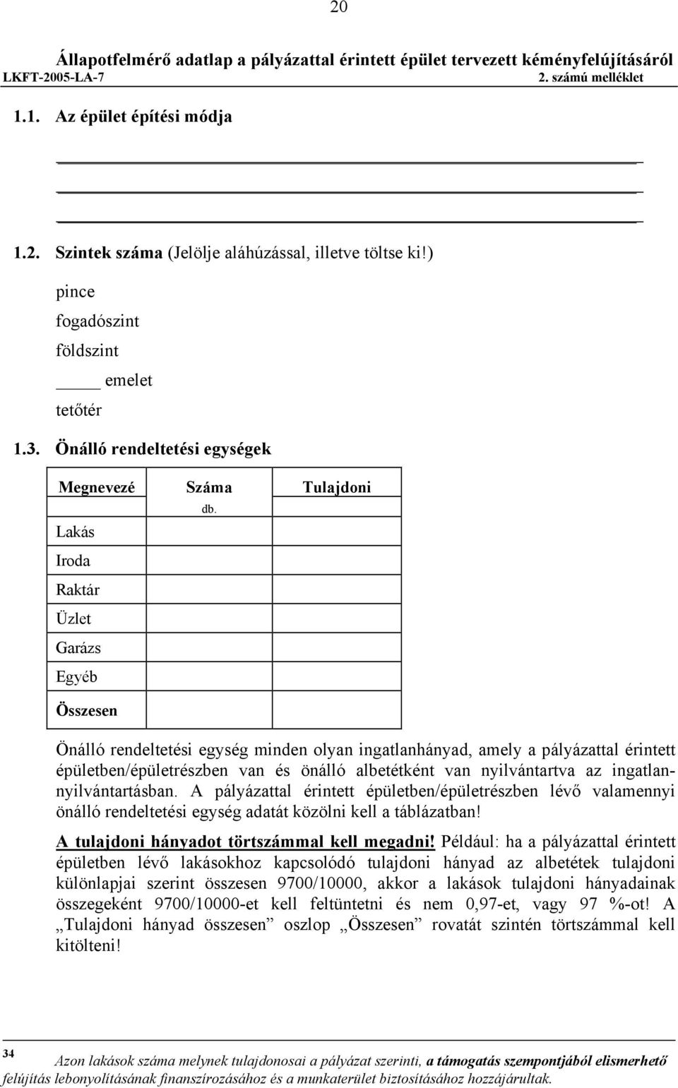 Önálló rendeltetési egység minden olyan ingatlanhányad, amely a pályázattal érintett épületben/épületrészben van és önálló albetétként van nyilvántartva az ingatlannyilvántartásban.