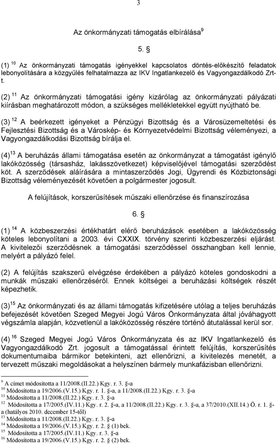 (2) 11 Az önkormányzati támogatási igény kizárólag az önkormányzati pályázati kiírásban meghatározott módon, a szükséges mellékletekkel együtt nyújtható be.