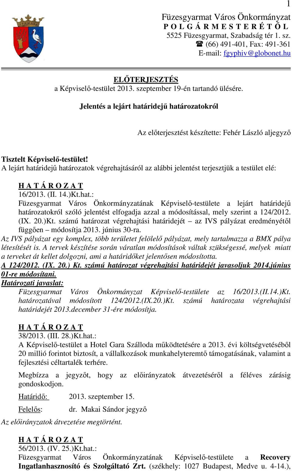 A lejárt határidejű határozatok végrehajtásáról az alábbi jelentést terjesztjük a testület elé: H A T Á R O Z A T 16/2013. (II. 14.)Kt.hat.: Füzesgyarmat Város Önkormányzatának Képviselő-testülete a lejárt határidejű határozatokról szóló jelentést elfogadja azzal a módosítással, mely szerint a 124/2012.