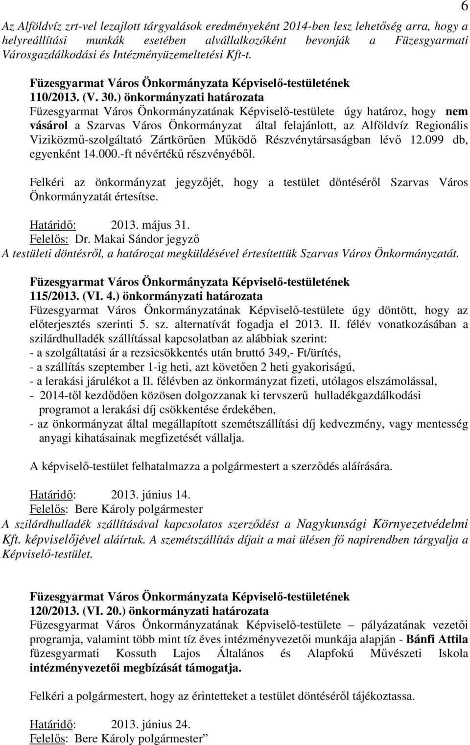 ) önkormányzati határozata Füzesgyarmat Város Önkormányzatának Képviselő-testülete úgy határoz, hogy nem vásárol a Szarvas Város Önkormányzat által felajánlott, az Alföldvíz Regionális