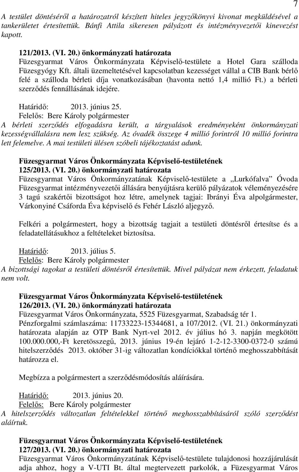 általi üzemeltetésével kapcsolatban kezességet vállal a CIB Bank bérlő felé a szálloda bérleti díja vonatkozásában (havonta nettó 1,4 millió Ft.) a bérleti szerződés fennállásának idejére.