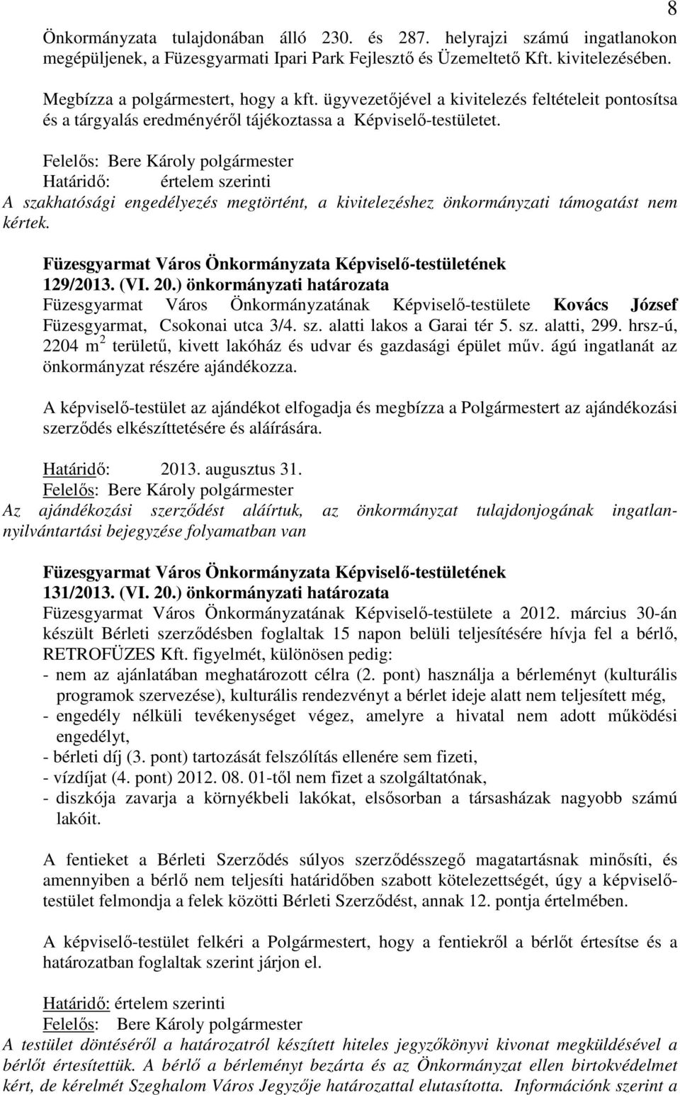 Határidő: értelem szerinti A szakhatósági engedélyezés megtörtént, a kivitelezéshez önkormányzati támogatást nem kértek. 129/2013. (VI. 20.