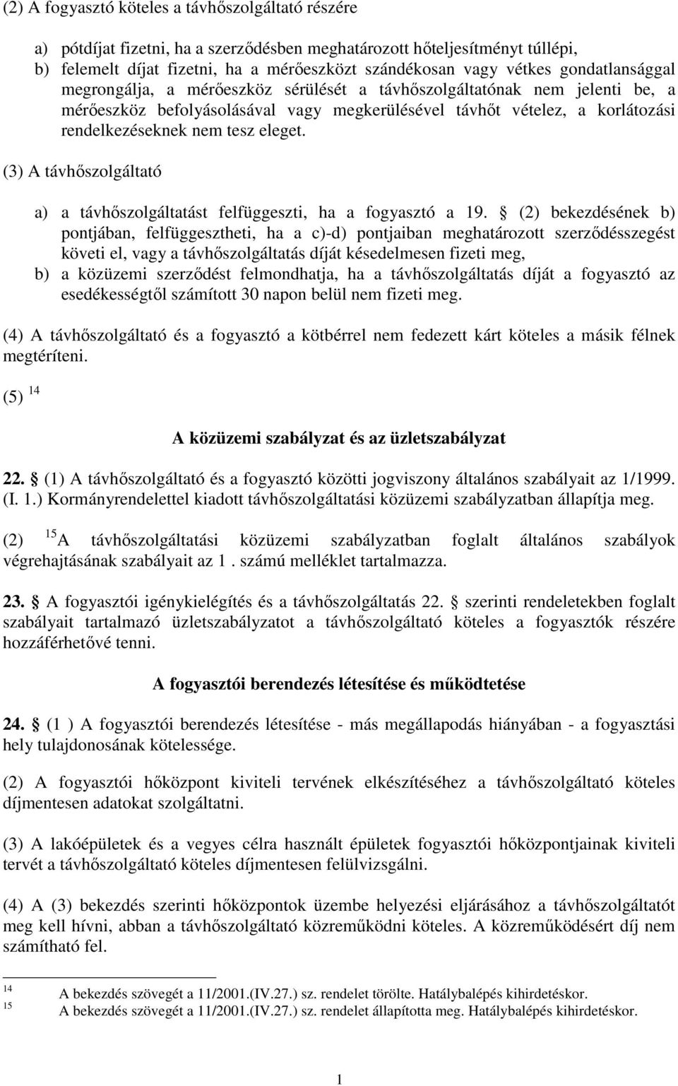 eleget. (3) A távhőszolgáltató a) a távhőszolgáltatást felfüggeszti, ha a fogyasztó a 19.