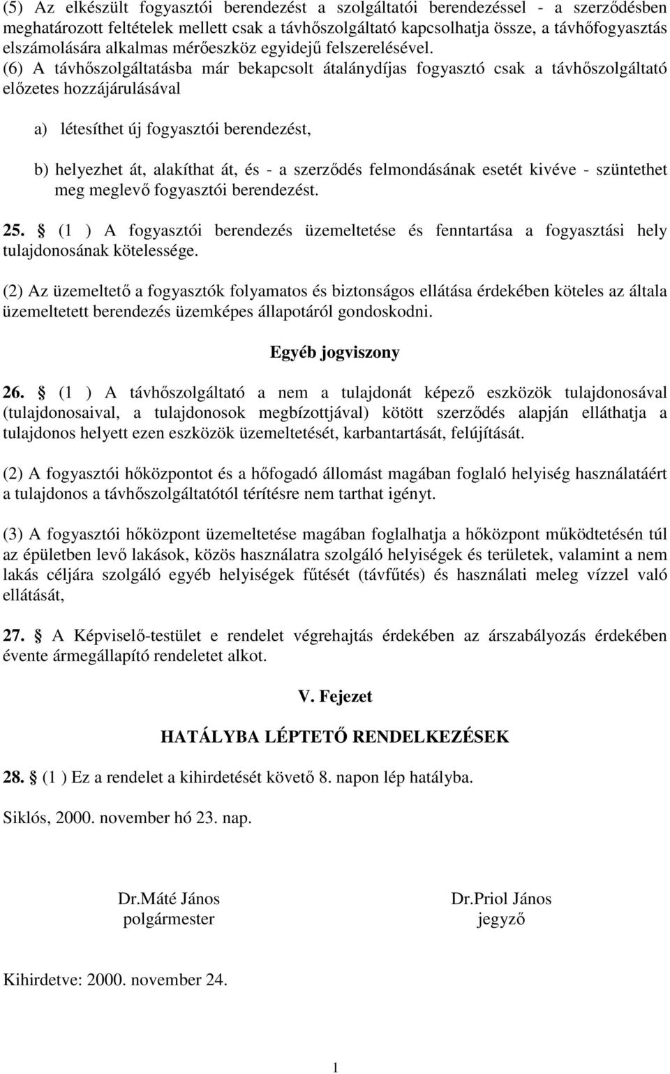 (6) A távhőszolgáltatásba már bekapcsolt átalánydíjas fogyasztó csak a távhőszolgáltató előzetes hozzájárulásával a) létesíthet új fogyasztói berendezést, b) helyezhet át, alakíthat át, és - a