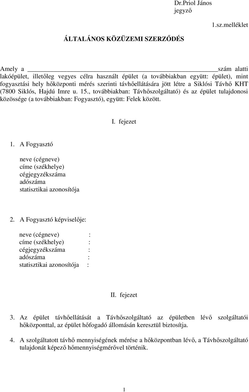 Távhő KHT (7800 Siklós, Hajdú Imre u. 15., továbbiakban: Távhőszolgáltató) és az épület tulajdonosi közössége (a továbbiakban: Fogyasztó), együtt: Felek között. I. fejezet 1.