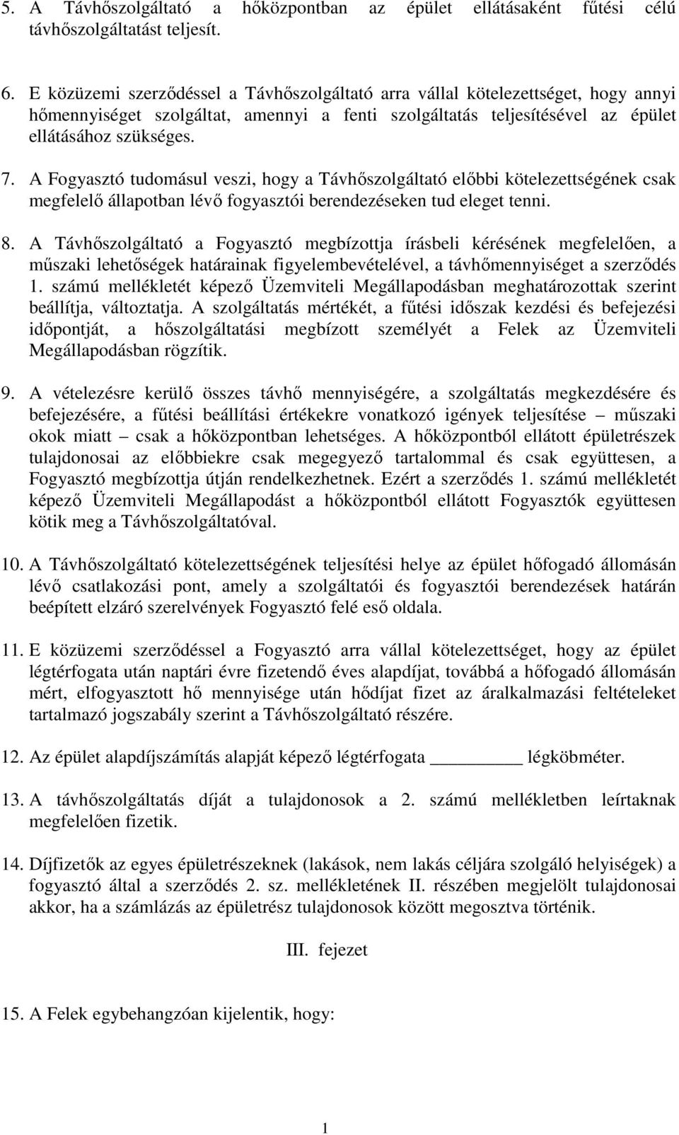 A Fogyasztó tudomásul veszi, hogy a Távhőszolgáltató előbbi kötelezettségének csak megfelelő állapotban lévő fogyasztói berendezéseken tud eleget tenni. 8.