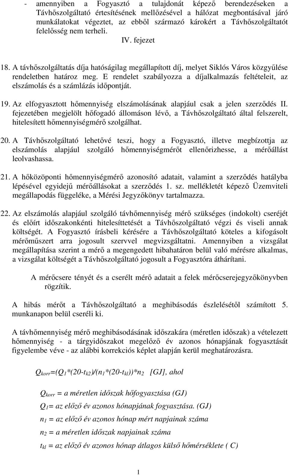 E rendelet szabályozza a díjalkalmazás feltételeit, az elszámolás és a számlázás időpontját. 19. Az elfogyasztott hőmennyiség elszámolásának alapjául csak a jelen szerződés II.