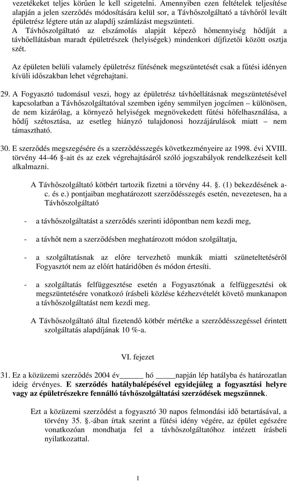 A Távhőszolgáltató az elszámolás alapját képező hőmennyiség hődíját a távhőellátásban maradt épületrészek (helyiségek) mindenkori díjfizetői között osztja szét.