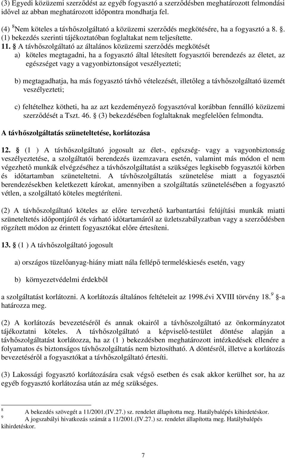 A távhőszolgáltató az általános közüzemi szerződés megkötését a) köteles megtagadni, ha a fogyasztó által létesített fogyasztói berendezés az életet, az egészséget vagy a vagyonbiztonságot