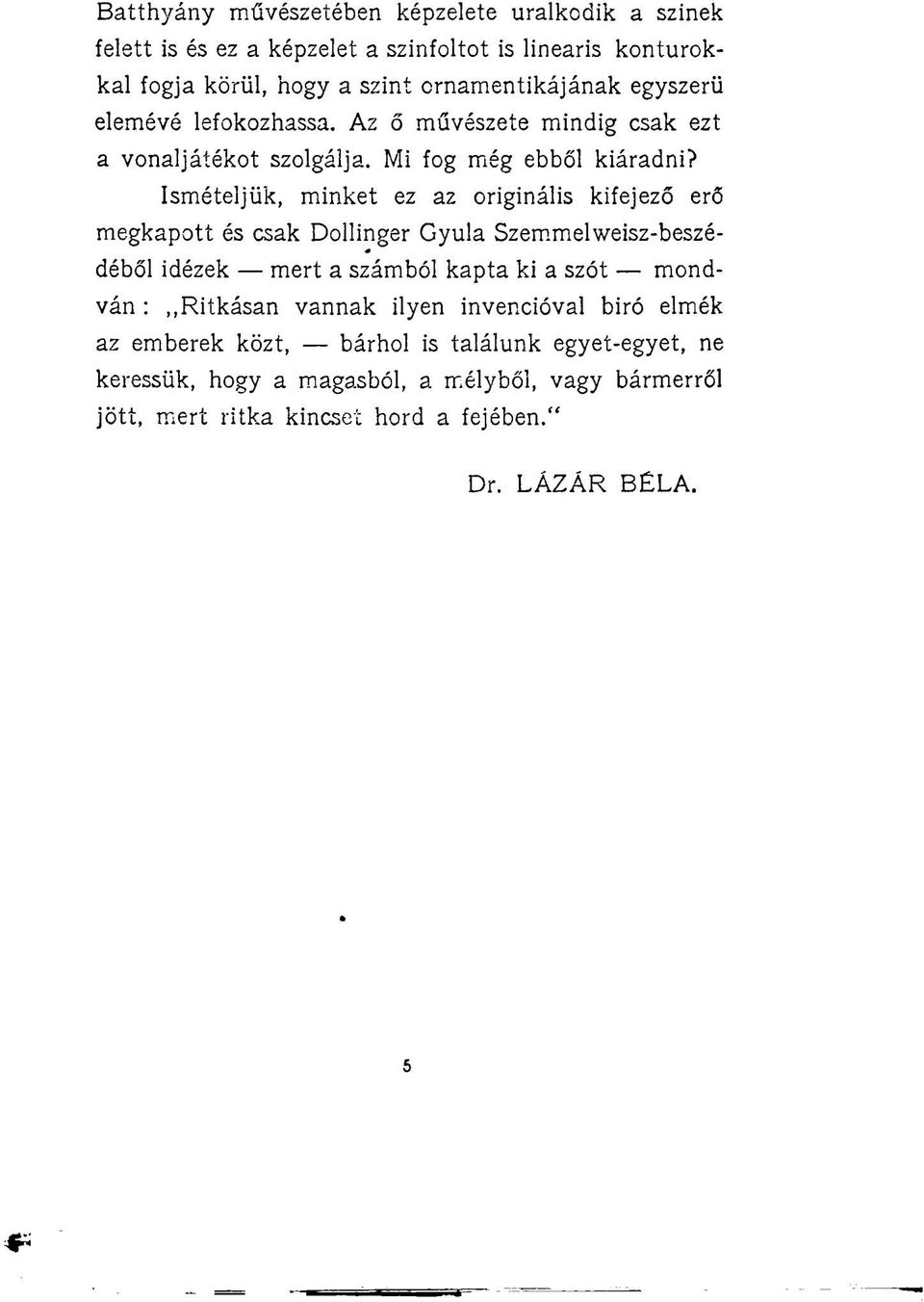 Ismételjük, minket ez az originális kifejező erő megkapott és csak Dollinger Gyula Szemmel weisz-beszédéből idézek mert a számból kapta ki a szót mondván :