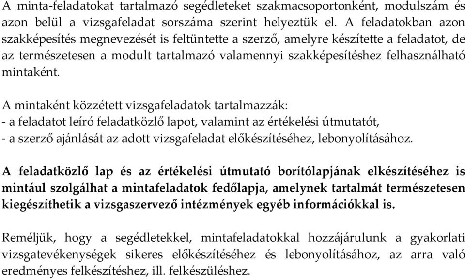 A mintaként közzétett vizsgafeladatok tartalmazzák: a feladatot leíró feladatközlő lapot, valamint az értékelési útmutatót, a szerző ajánlását az adott vizsgafeladat előkészítéséhez, lebonyolításához.