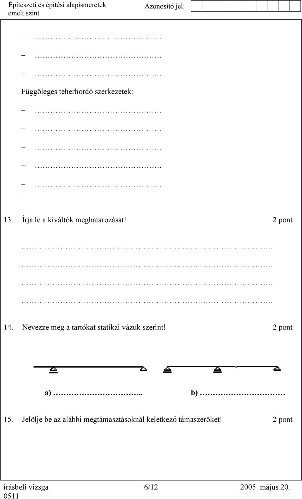 Nevezze meg a tartókat statikai vázuk szerint! 2 pont a).. b) 15.