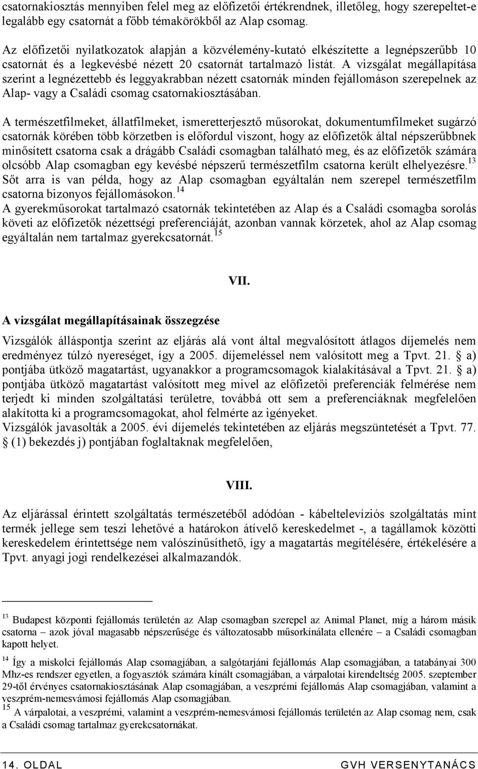 A vizsgálat megállapítása szerint a legnézettebb és leggyakrabban nézett csatornák minden fejállomáson szerepelnek az Alap- vagy a Családi csomag csatornakiosztásában.