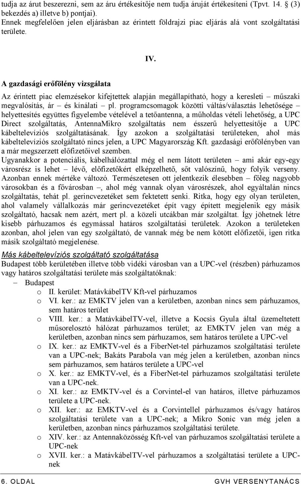 A gazdasági erıfölény vizsgálata Az érintett piac elemzésekor kifejtettek alapján megállapítható, hogy a keresleti mőszaki megvalósítás, ár és kínálati pl.