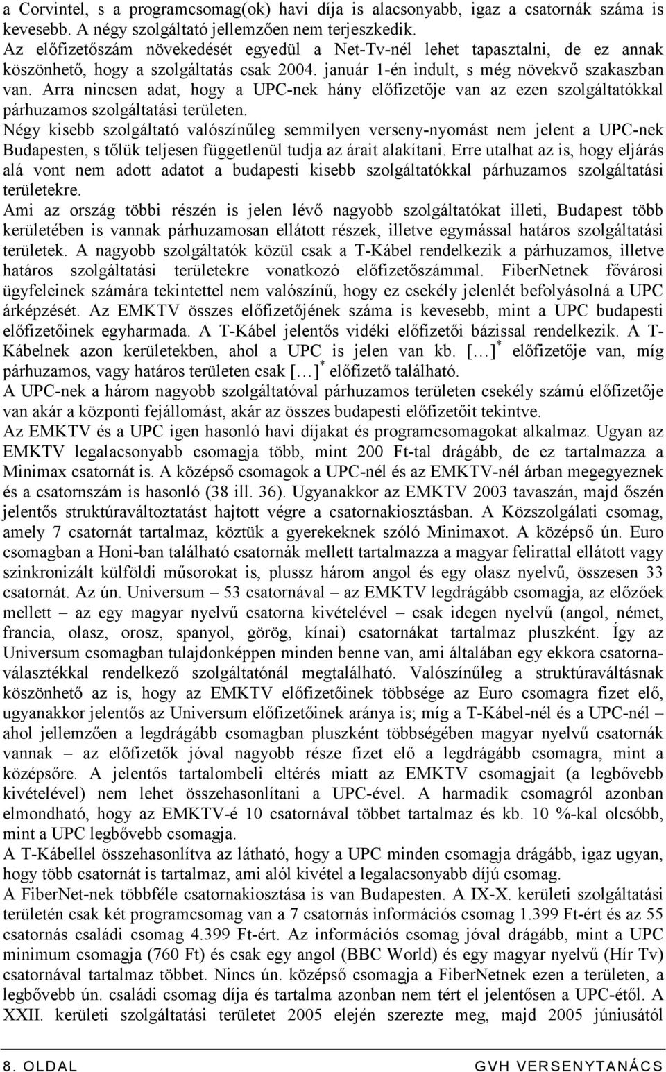 Arra nincsen adat, hogy a UPC-nek hány elıfizetıje van az ezen szolgáltatókkal párhuzamos szolgáltatási területen.